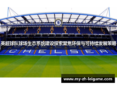 英超球队球场生态系统建设探索聚焦环保与可持续发展策略