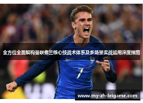 全方位全面解构曼联弗兰核心技战术体系及多场景实战运用深度指南