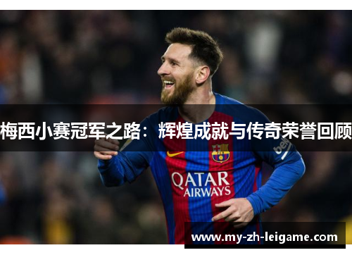 梅西小赛冠军之路：辉煌成就与传奇荣誉回顾