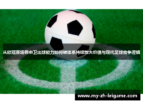 从欧冠赛场看中卫出球能力如何被体系持续放大价值与现代足球竞争逻辑