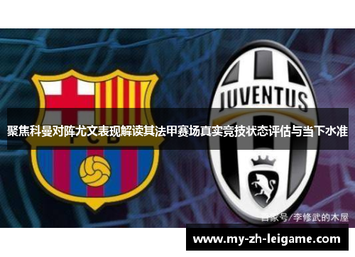 聚焦科曼对阵尤文表现解读其法甲赛场真实竞技状态评估与当下水准