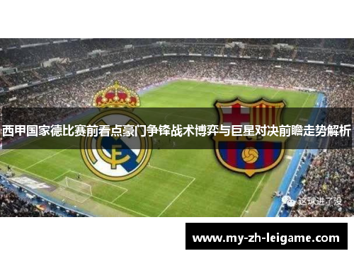 西甲国家德比赛前看点豪门争锋战术博弈与巨星对决前瞻走势解析