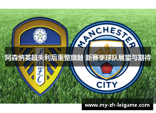 阿森纳英超失利后重整旗鼓 新赛季球队展望与期待 阿森纳英超失利后重整旗鼓 新赛季球队展望与期待