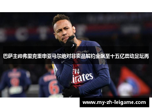 巴萨主帅弗里克重申亚马尔绝对非卖品解约金飙至十五亿震动足坛再 巴萨主帅弗里克重申亚马尔绝对非卖品解约金飙至十五亿震动足坛再