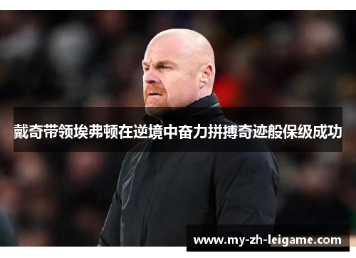 戴奇带领埃弗顿在逆境中奋力拼搏奇迹般保级成功