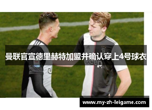 曼联官宣德里赫特加盟并确认穿上4号球衣