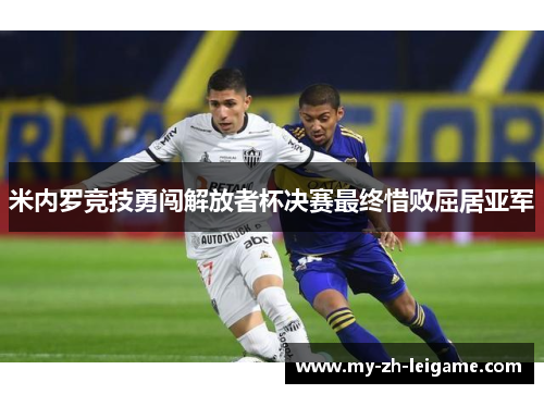 米内罗竞技勇闯解放者杯决赛最终惜败屈居亚军