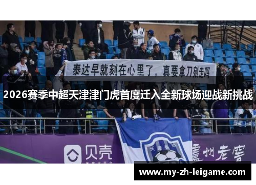 2026赛季中超天津津门虎首度迁入全新球场迎战新挑战
