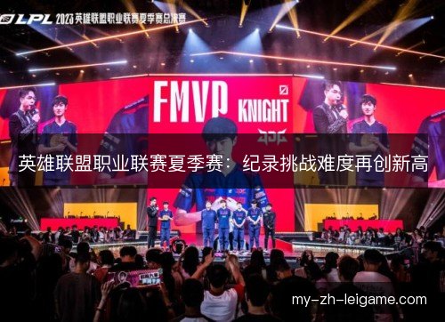英雄联盟职业联赛夏季赛:纪录挑战难度再创新高 英雄联盟职业联赛夏季赛:纪录挑战难度再创新高
