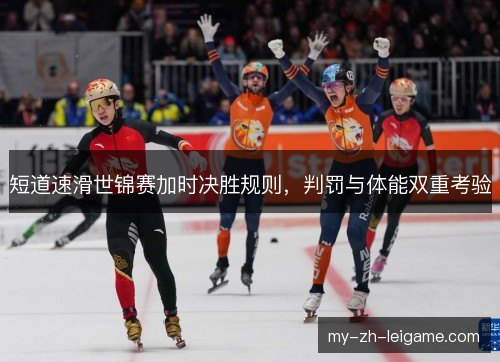 短道速滑世锦赛加时决胜规则,判罚与体能双重考验 短道速滑世锦赛加时决胜规则,判罚与体能双重考验