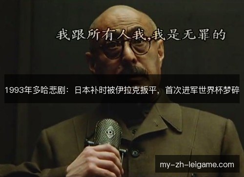 1993年多哈悲剧:日本补时被伊拉克扳平,首次进军世界杯梦碎 1993年多哈悲剧:日本补时被伊拉克扳平,首次进军世界杯梦碎